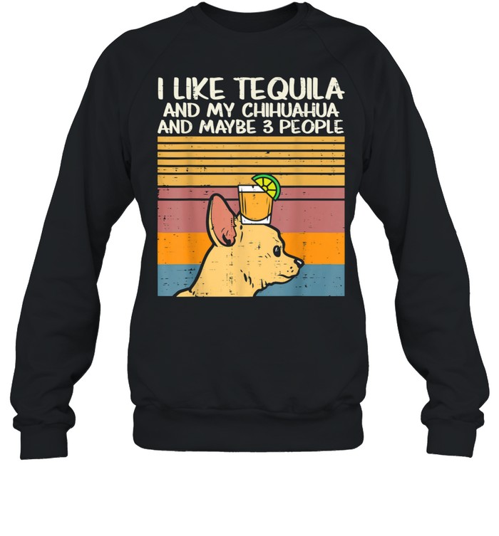 I Like Tequila And My Chihuahua And Maybe 3 People Dog Drinking Vintage Unisex Sweatshirt