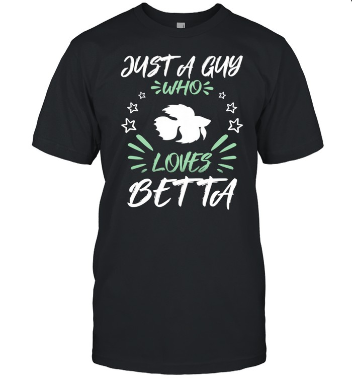 Just A Guy Who Loves Betta shirts