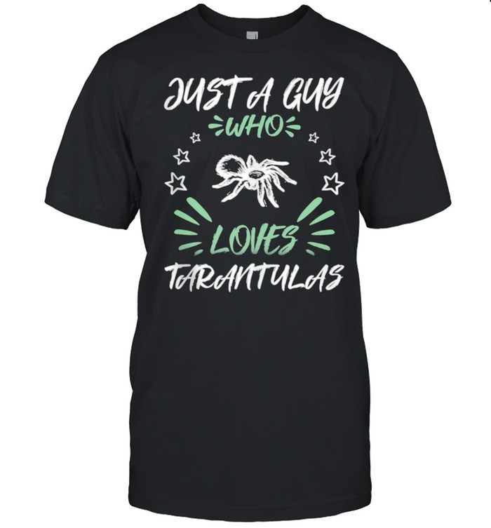 Just A Guy Who Loves Tarantulas shirts