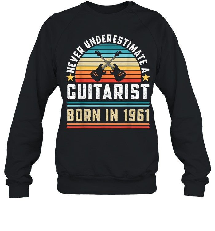 Never Underestimate A Guitarist Born 1961 60th Birthday Vintage Unisex Sweatshirt