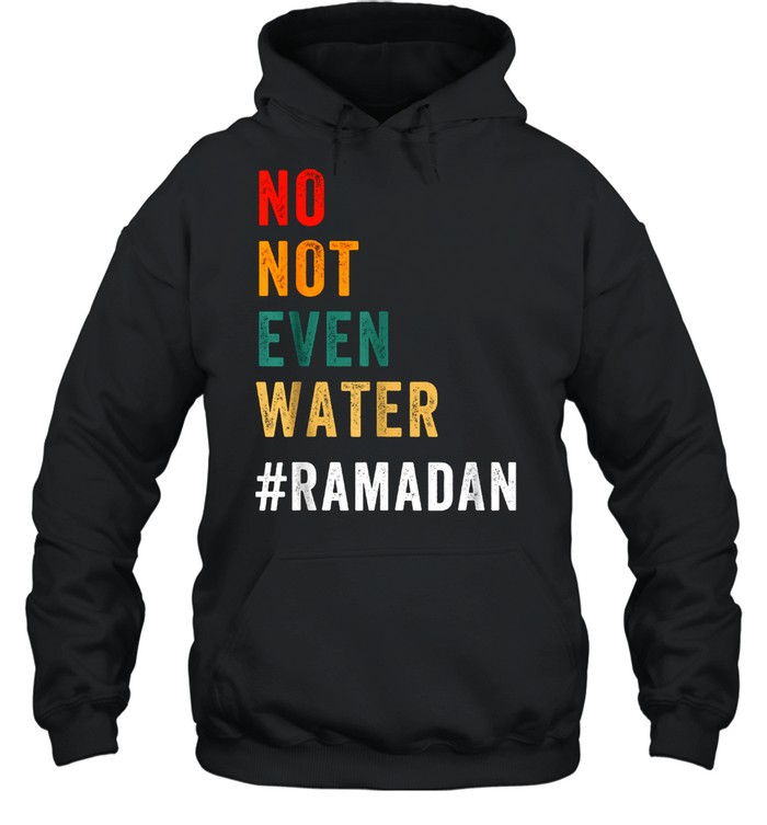 No Not Even Water Fasting Muslim Ramadan Kareem 2021 Unisex Hoodie