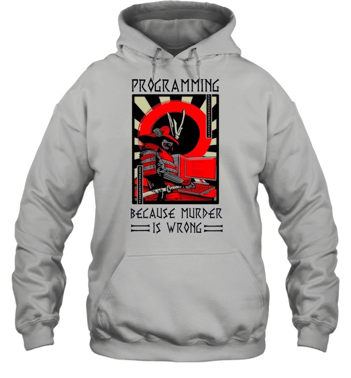 Programming Because Murder Is Wrong 2021 shirt Unisex Hoodie