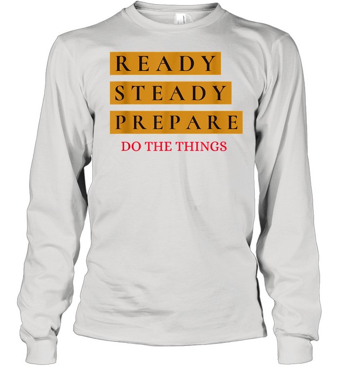 Ready Steady Prepare Do The Things Long Sleeved T-shirt