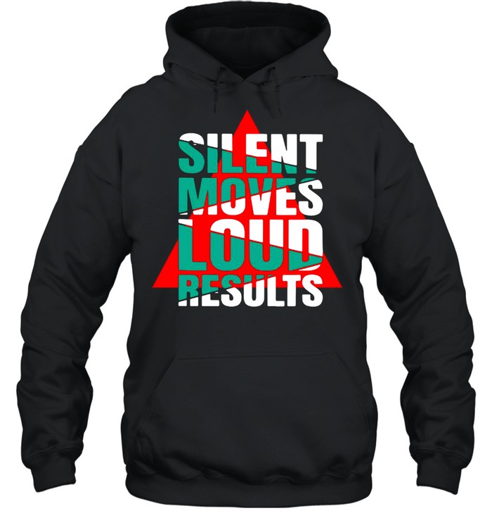 Silent Moves Loud Results T-shirt Unisex Hoodie