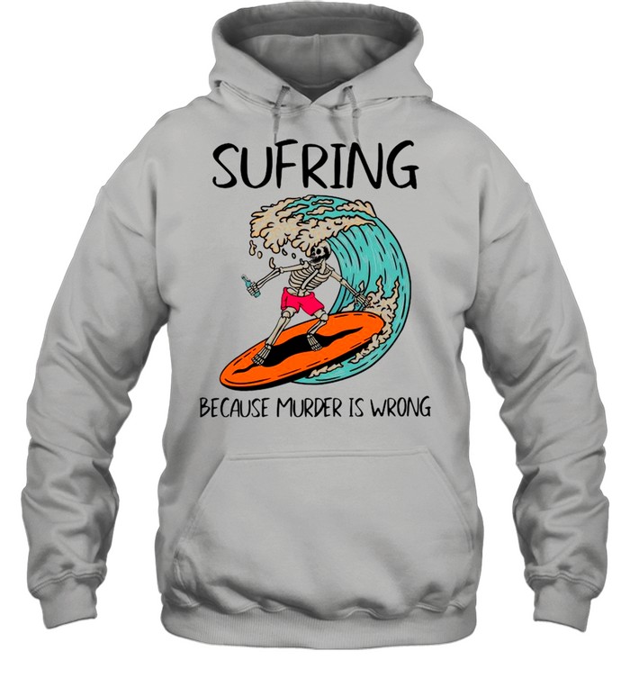 Skeleton surfing because murder is wrong shirt Unisex Hoodie