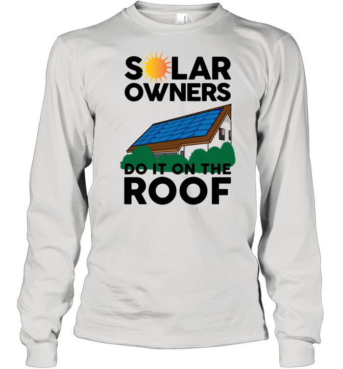 Solar Owners Do It On Roof Sun Energy shirt Long Sleeved T-shirt