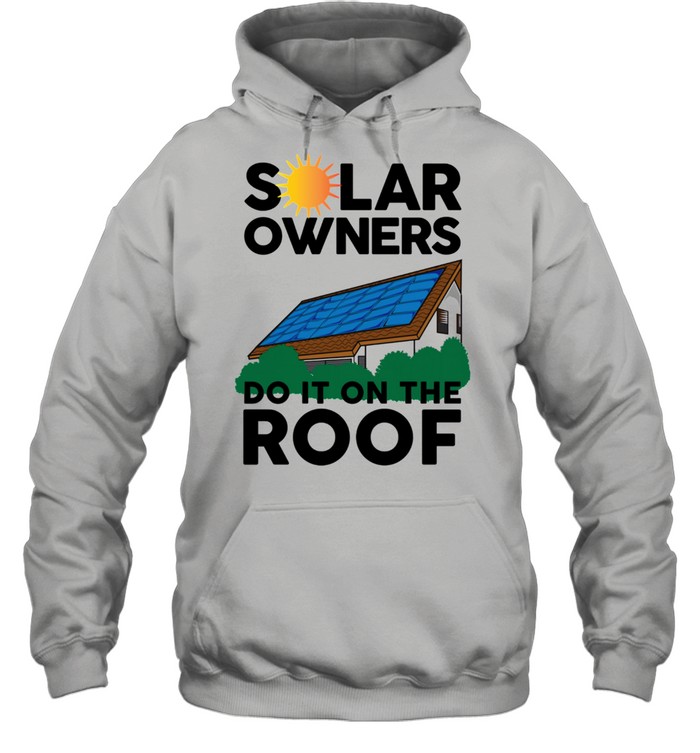 Solar Owners Do It On Roof Sun Energy shirt Unisex Hoodie