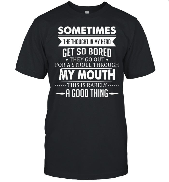 Sometimes The Thoughts In My Head Get So Bored They Go Out For A Stroll Through My Mouth This Is Rarely A Good Thing T-shirt Classic Men's T-shirt