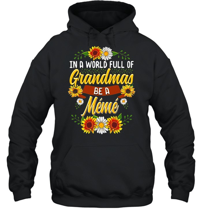 Sunflower In A World Full Of Grandmas Be A Meme T-shirt Unisex Hoodie