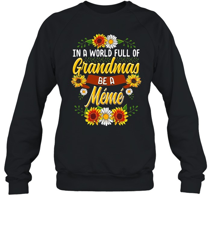 Sunflower In A World Full Of Grandmas Be A Meme T-shirt Unisex Sweatshirt