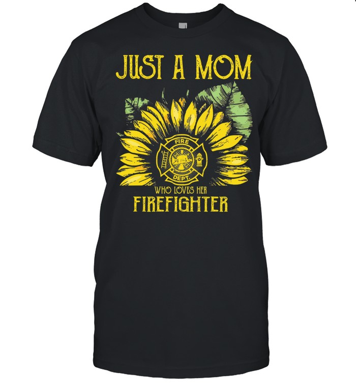 Sunflower just a mom fire dept who loves her firefighter shirt Classic Men's T-shirt Sunflower just a mom fire dept who loves her firefighter shirt Classic Men's T-shirt