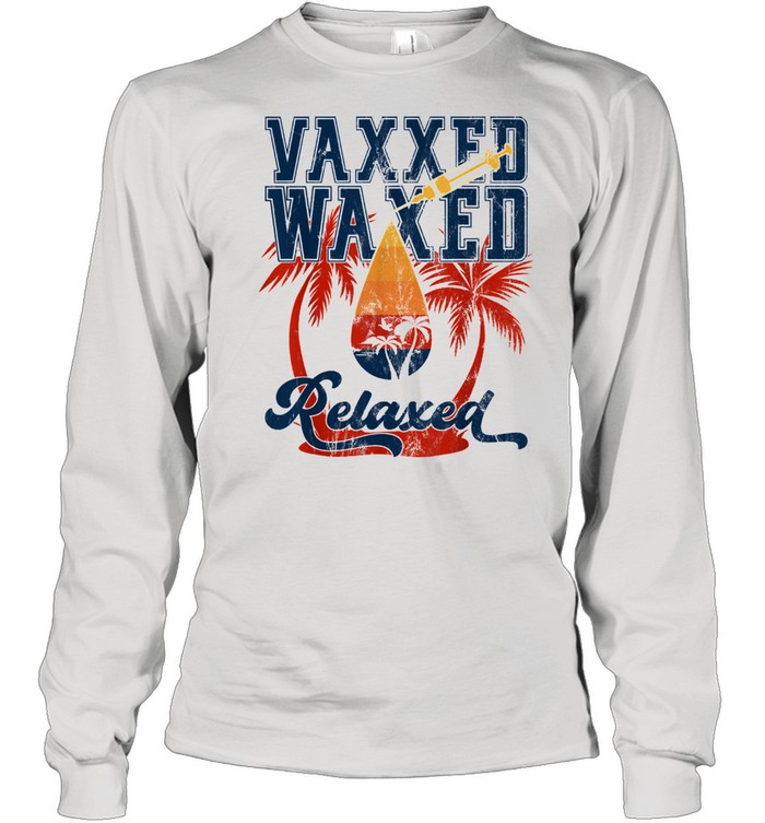 Vaxxed Waxed And Relaxed Ready To Relax Vaxed Long Sleeved T-shirt