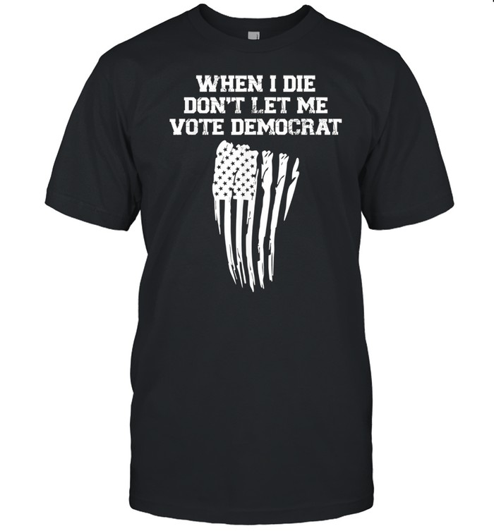 When I Die Don't Let Me Vote Democrat American Flag Classic Men's T-shirt