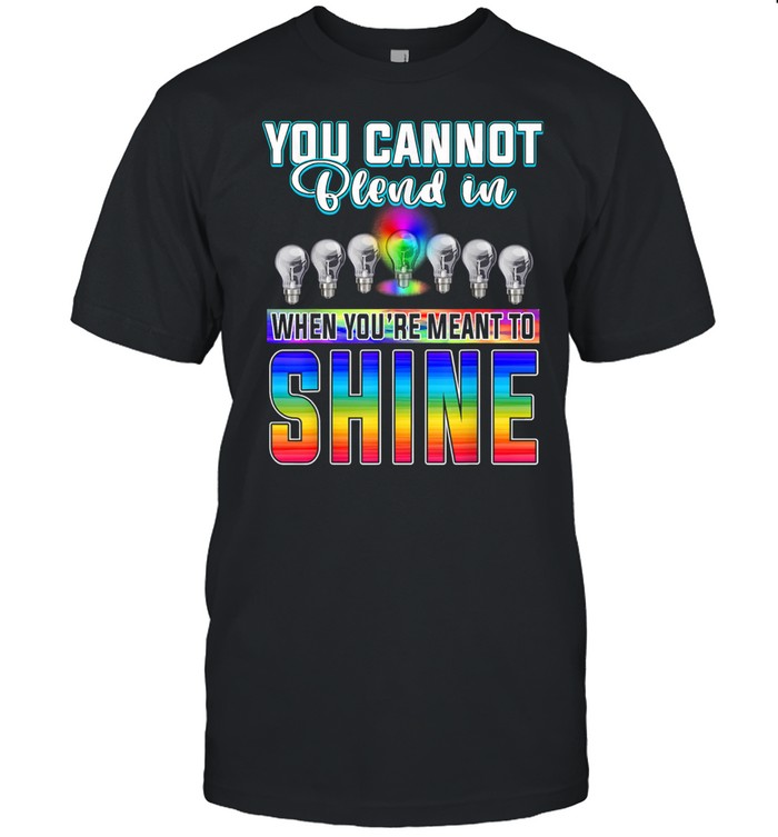 You Cans't Blend In When Meant To Shine Neurodiversity LGBT Shirts