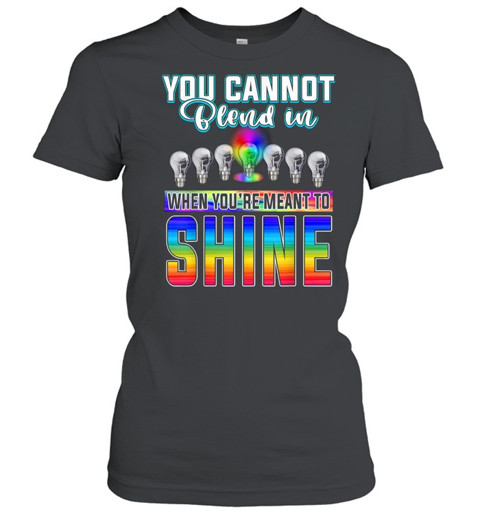 You Can't Blend In When Meant To Shine Neurodiversity LGBT Classic Women's T-shirt