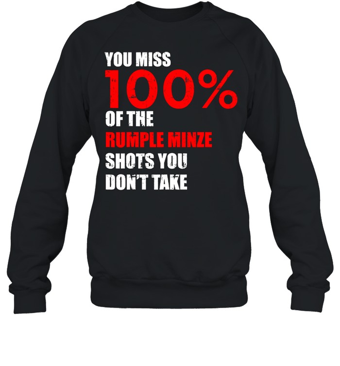 You Miss 100 Percent Of The Rumple Minze Shots You Don't Take Unisex Sweatshirt