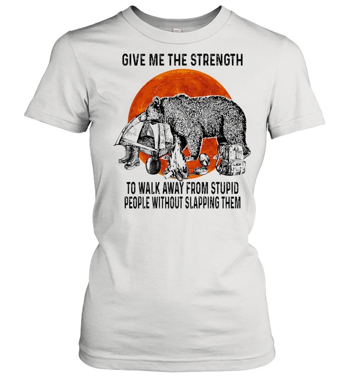 Bear give me the strength to walk away from stupid people without slapping them shirt Classic Women's T-shirt