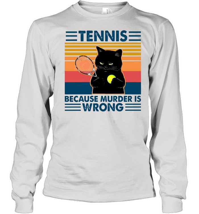 Black Cat Play Tennis Because Murder Is Wrong shirt Long Sleeved T-shirt