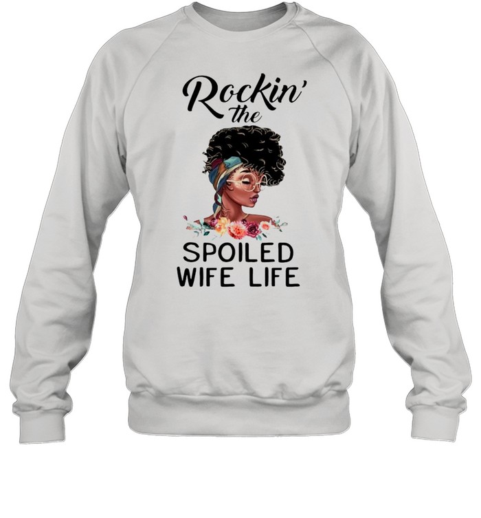 Black girl rockin the spoiled wife life shirt Unisex Sweatshirt