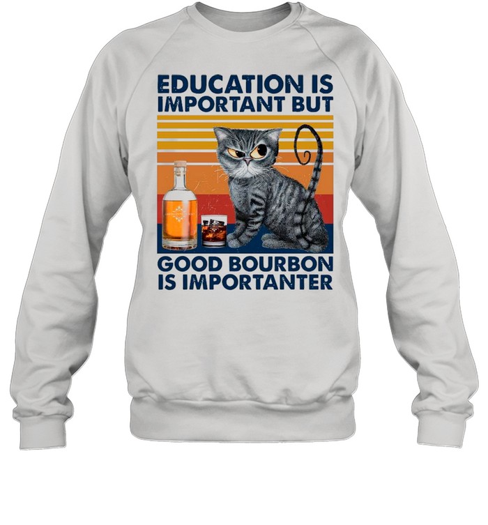 Cat Educated Is Important But Good Bourbon Is Important Vintage shirt Unisex Sweatshirt