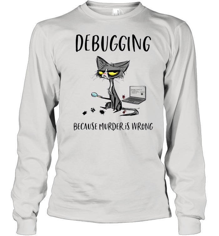 Debugging Because Murder Is Wrong shirt Long Sleeved T-shirt