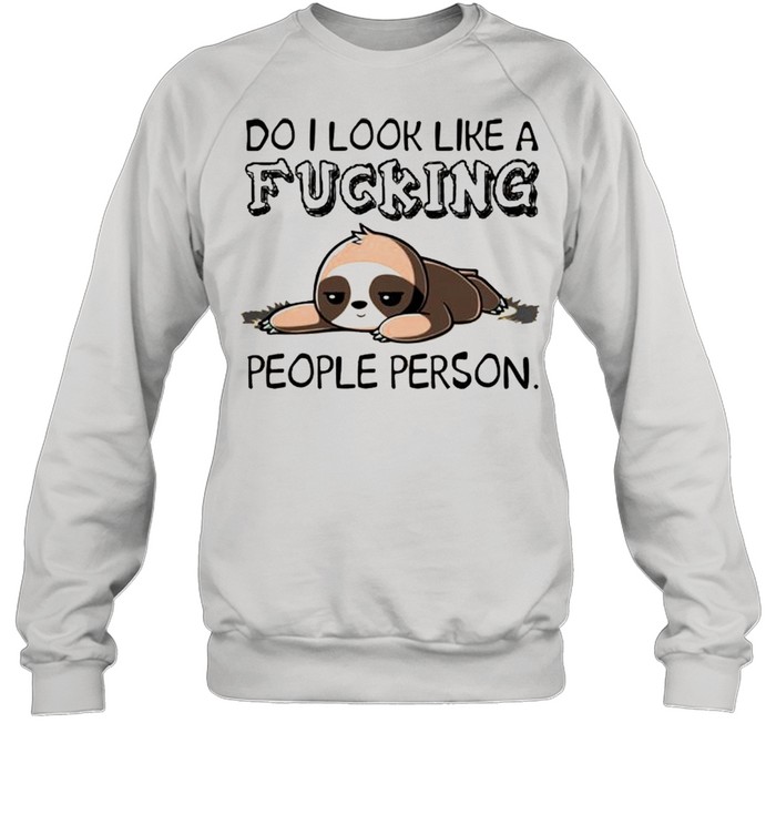 Do I look like a fucking people person shirt Unisex Sweatshirt