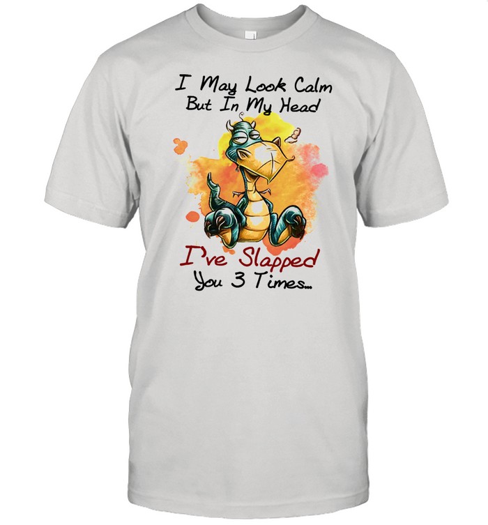 Dragon I may look calm but In my head Ive slapped you 3 times shirt Classic Men's T-shirt