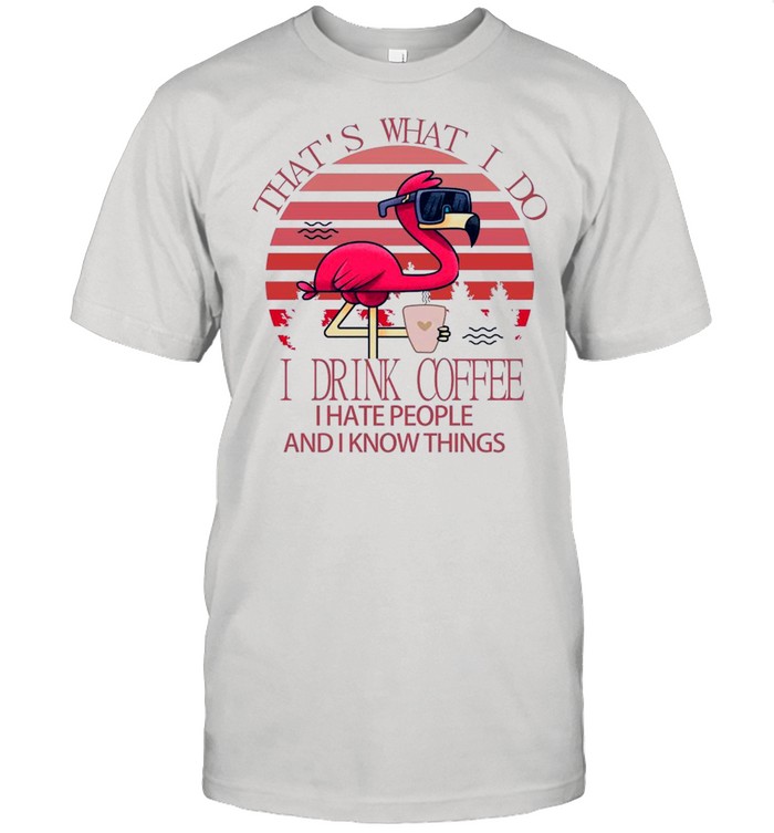 Flamingo Thats what I do I drink Coffee I hate people and I know things Pink vintage shirt Classic Men's T-shirt