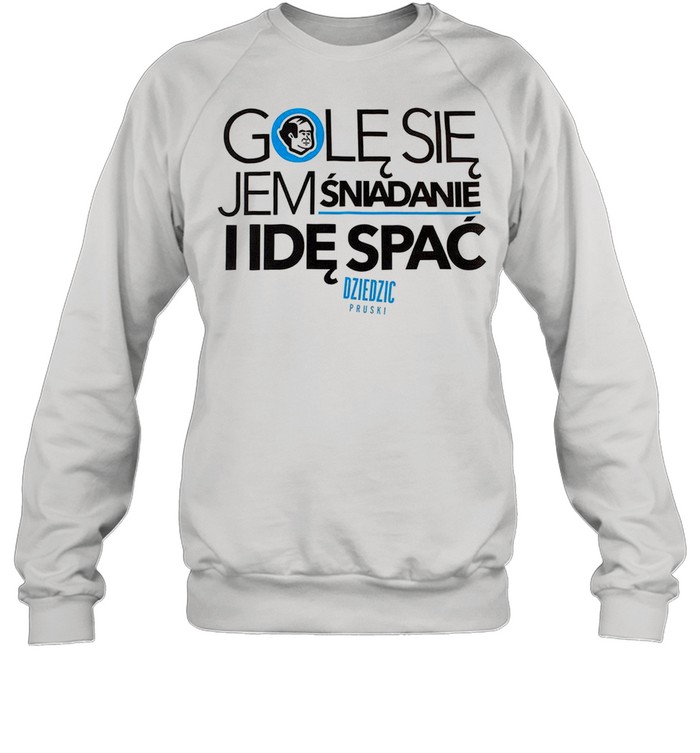 Gole Sie Jem Sniadanie I Ide Spac shirt Unisex Sweatshirt