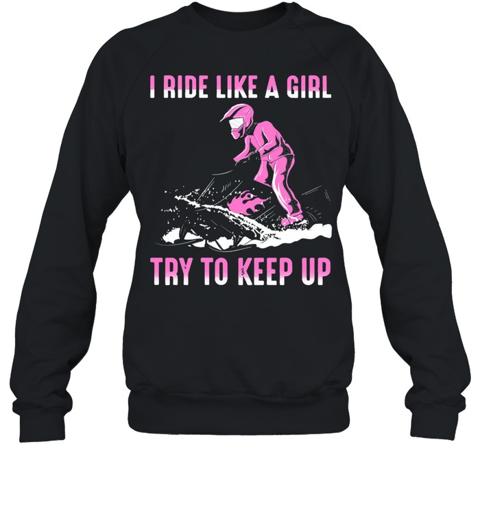 I ride like a girl try to keep up shirt Unisex Sweatshirt