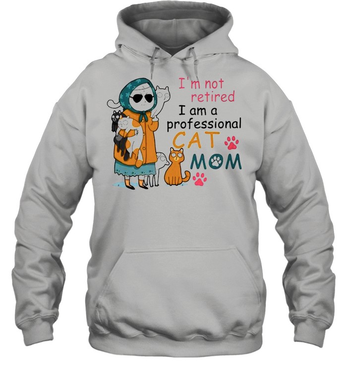 Im not retired I am a professional cat mom shirt Unisex Hoodie