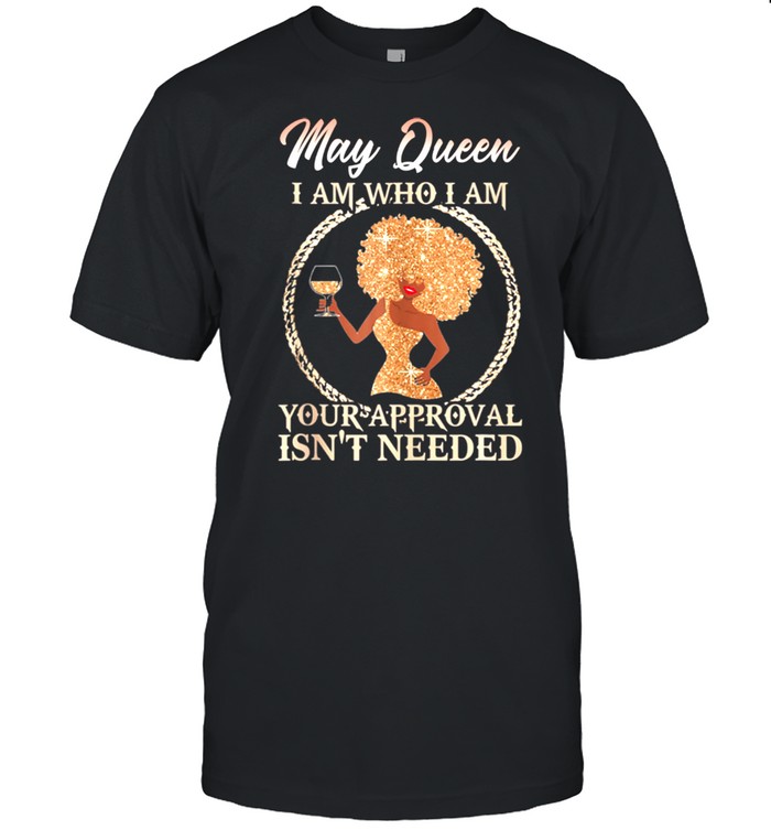 May Queen's I Am who I Am Girl Queen Born in May shirt