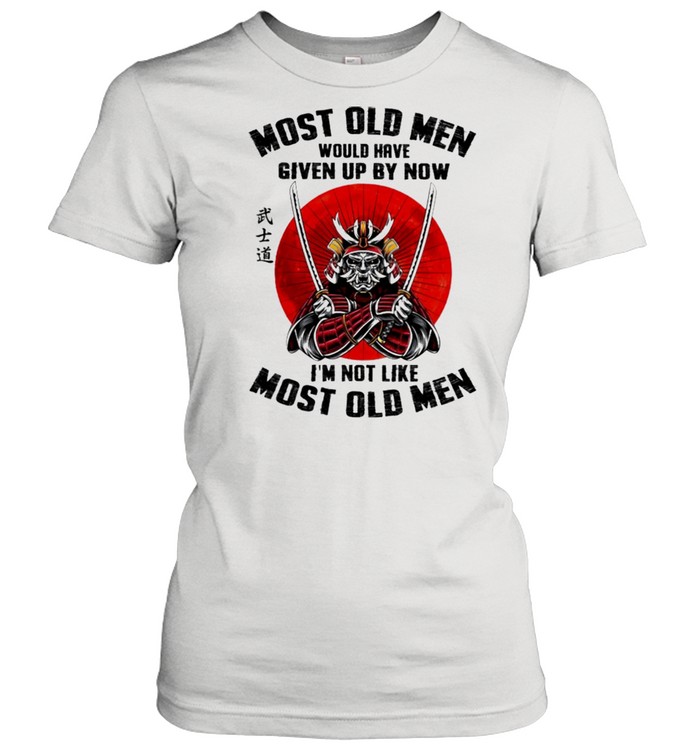 Most old men would have given up by now Im not like most old men shirt Classic Women's T-shirt