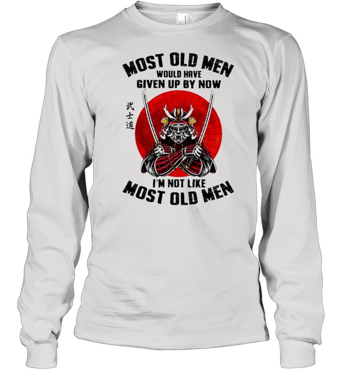 Most old men would have given up by now Im not like most old men shirt Long Sleeved T-shirt