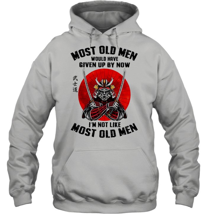 Most old men would have given up by now Im not like most old men shirt Unisex Hoodie