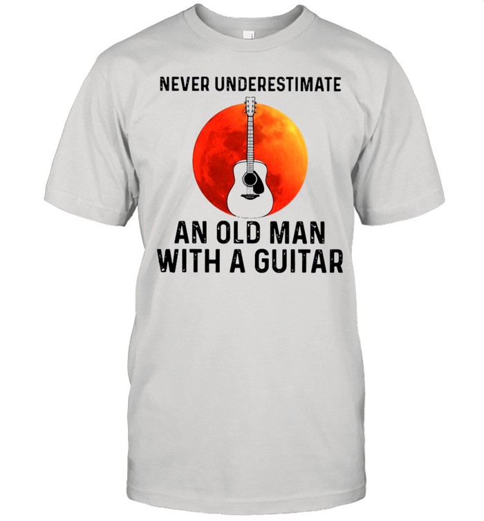 Never Underestimate An Old Man With A Guitar 2021 shirt Classic Men's T-shirt