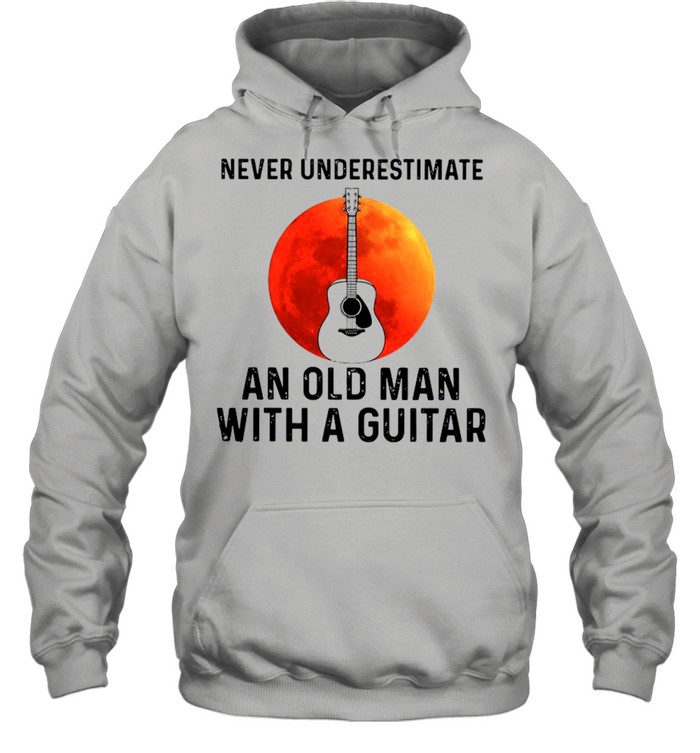 Never Underestimate An Old Man With A Guitar 2021 shirt Unisex Hoodie