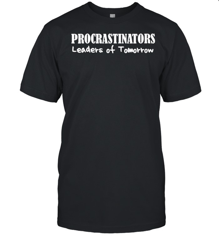 Procrastinatorss Leaderss ofs Tomorrows Lazys Peoples Darks shirts