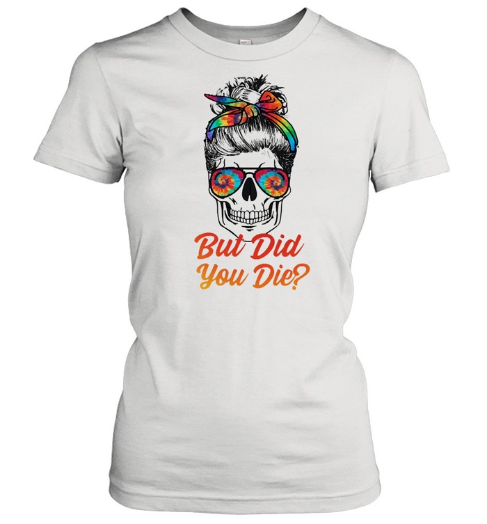 Skull but did you die shirt Classic Women's T-shirt