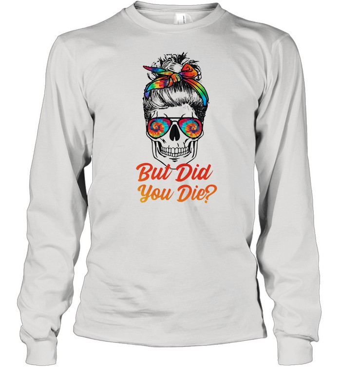 Skull but did you die shirt Long Sleeved T-shirt