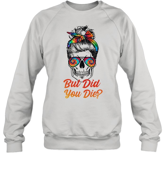 Skull but did you die shirt Unisex Sweatshirt