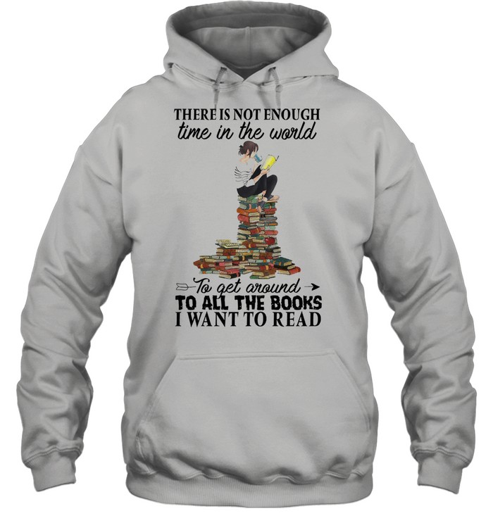 There is not enough time in the world to get around to all the books I want to read shirt Unisex Hoodie