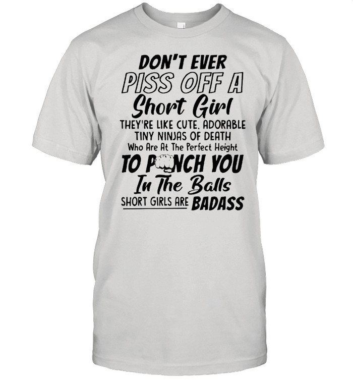 Dont ever piss off a short girl shirts