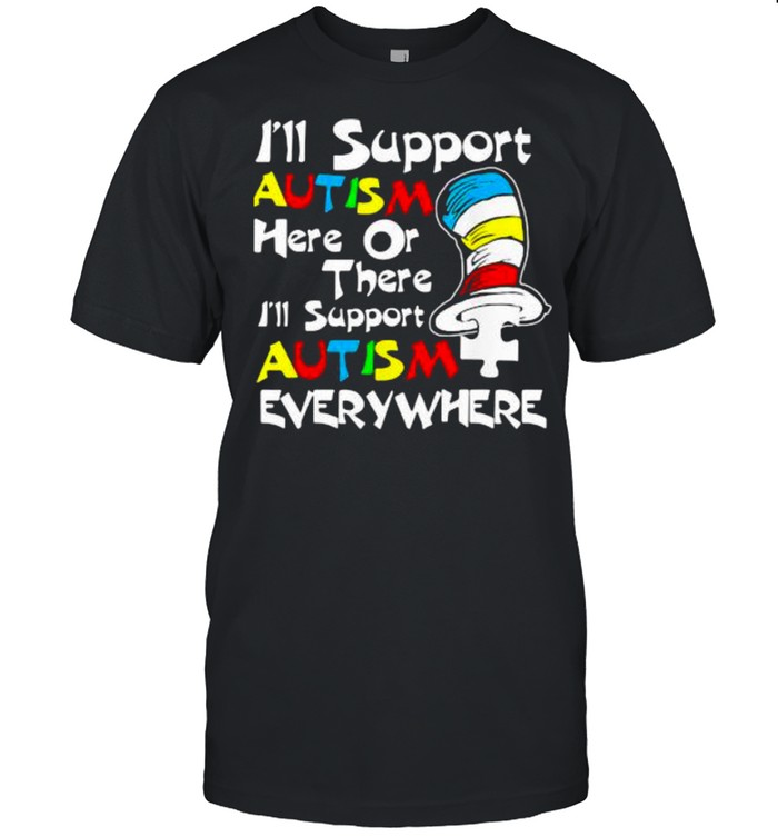 Is’ll Support Autism Here Or There Autism Dr Seuss Shirts