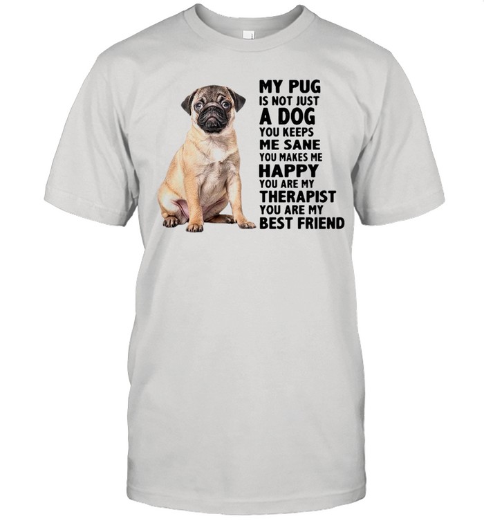 My Pug Is Not Just A Dog You Keeps Me Sane You Makes Me Happy You Are My Therapist shirt Classic Men's T-shirt