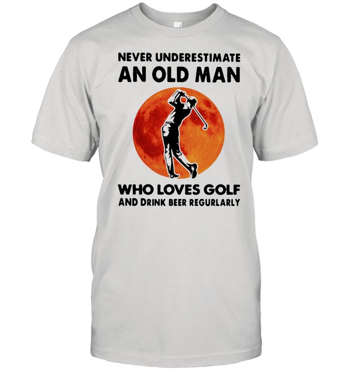Never Underestimate An Old Man Who Loves Golf And Drink Beer Regurlarly Blood Moon Shirt
