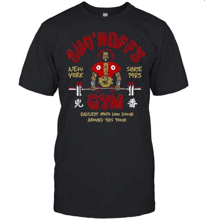 SHO NUFFS GYM New York Since 1985 Baddest Mofo Low Down Around This Town Shirts