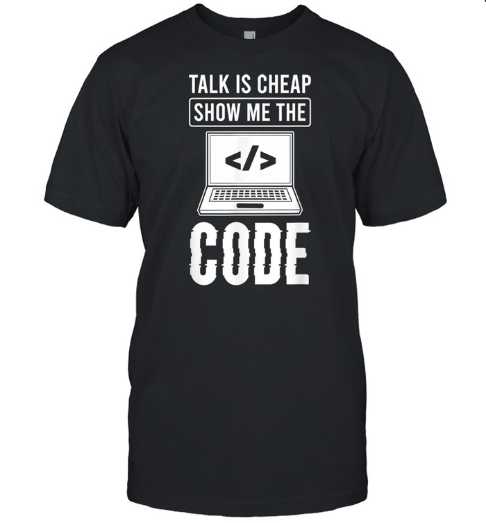 Talk Is Cheap Show Me The Code Computer Science Programmer Shirts