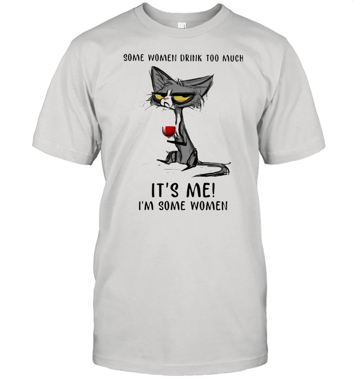 Some Women Drink Too Much Its's Me Is'm Some Women Cat And Wine Shirts