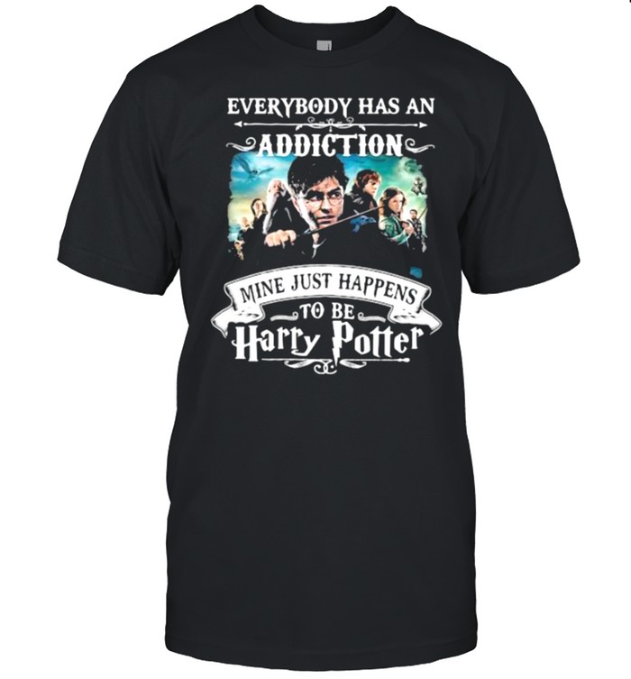 Everybody Has An Addiction Mine Just Happens To Be Harry Potter Shirt